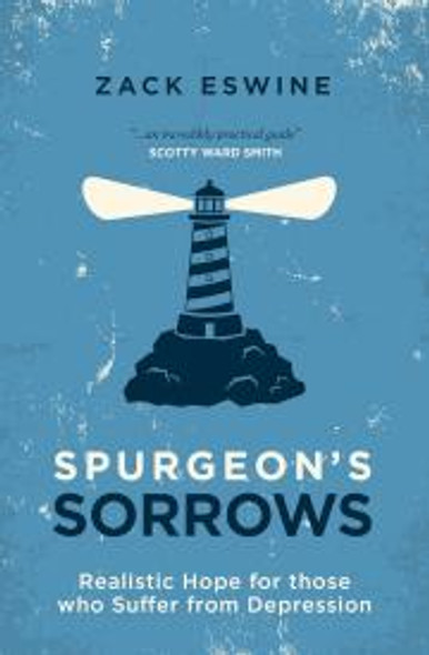 Spurgeon's Sorrows : Realistic Hope For Those Who Suffer From Depression