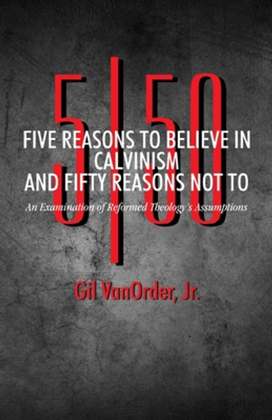 5 Reasons To Believe In Calvinism, 50 Reasons Not To