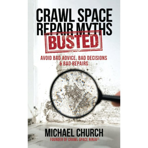 Crawl Space Repair Myths-Busted: Avoid Bad Advice, Bad Decisions & Bad Repairs Paperback – January 27, 2023