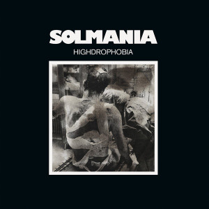 SOLMANIA: Highdrophobia LP