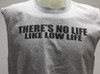 There's No Life Like Low Life Shirt