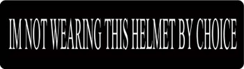 Im Not Wearing This Helmet By Choice Motorcycle Helmet Sticker Im Not Wearing This Helmet By Choice Motorcycle Helmet Sticker