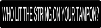 Who Lit the String on Your Tampon? Motorcycle Helmet Sticker Who Lit the String on Your Tampon? Motorcycle Helmet Sticker
