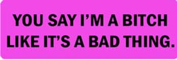 You say Bitch Like that is a bad thing Motorcycle Helmet Sticker You say Bitch Like that is a bad thing Motorcycle Helmet Sticker