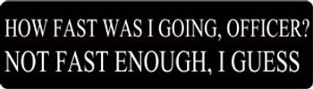 How Fast Was I Going, Officer? Not Fast Enough I Guess Motorcycle Helmet Sticker How Fast Was I Going, Officer? Not Fast Enough I Guess Motorcycle Helmet Sticker