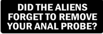 DID THE ALIENS FORGET TO REMOVE YOUR ANAL PROBE? Motorcycle Helmet Sticker