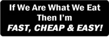 IF WE ARE WHAT WE EAT THEN I'M EATING FAST, CHEAP & EASY Motorcycle Helmet Sticker IF WE ARE WHAT WE EAT THEN I'M EATING FAST, CHEAP & EASY Motorcycle Helmet Sticker