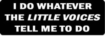 I DO WHATEVER THE LITTLE VOICES TELL ME TO DO Motorcycle Helmet Sticker