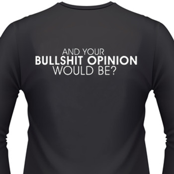 AND YOUR BULLSHIT OPINION WOULD BE? Biker T-Shirts