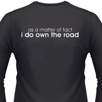 AS A MATTER OF FACT, I DO OWN THE ROAD Biker T-Shirts