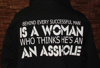 BEHIND EVERY SUCESSFUL MAN IS A WOMAN WHO THINKS HE'S AN ASSHOLE ON A HOODIE BEHIND EVERY SUCESSFUL MAN IS A WOMAN WHO THINKS HE'S AN ASSHOLE ON A HOODIE
