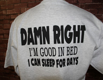 Damn Right I'm Good In Bed, I Can Sleep For Days on a Gray Shirt Damn Right I'm Good In Bed, I Can Sleep For Days on a Gray Shirt