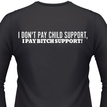 I Don't PAY CHILD SUPPORT, I PAY BITCH SUPPORT!