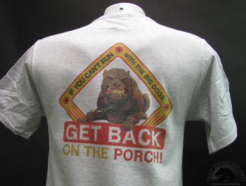 IF YOU CAN'T RUN WITH THE BIG DOGS, GET BACK ON THE PORCH! Gray shit IF YOU CAN'T RUN WITH THE BIG DOGS, GET BACK ON THE PORCH! Gray shit