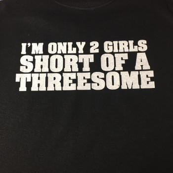 I'm Only 2 Girls Short Of A Threesome Biker T-Shirt I'm Only 2 Girls Short Of A Threesome Biker T-Shirt