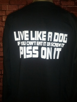 Live Like A Dog-If You Can't Eat It Or Screw It Piss On It. Black T-Shirt Live Like A Dog-If You Can't Eat It Or Screw It Piss On It. Black T-Shirt