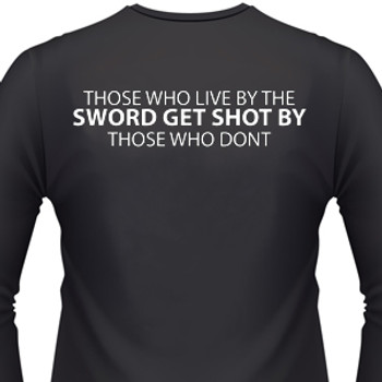 Those Who Live By The Sword Get Shot By Those Who Don't Biker T-Shirt