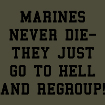 Marines Never Die They Just go to Hell and Regroup. Marines Never Die They Just go to Hell and Regroup.