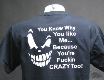 You Know Why You Like Me.  Because You're Fuckin CRAZY Too black T-Shirt