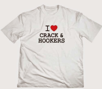 I love Crack and Hookers I love Crack and Hookers