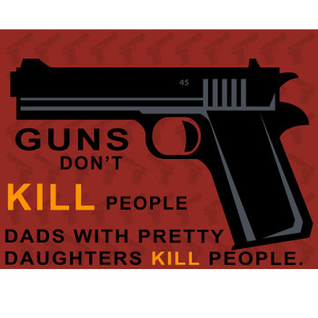 Guns Don't Kill People Dads With Pretty Daughters Kill People T-SHIRT Guns Don't Kill People Dads With Pretty Daughters Kill People T-SHIRT