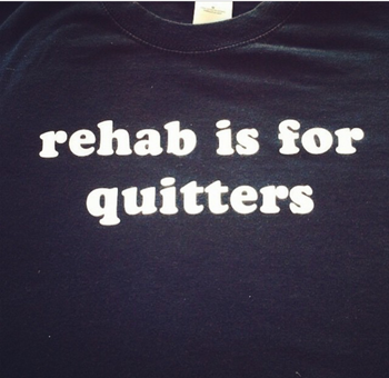Rehab is for quitters TSHIRT