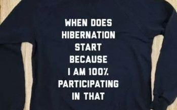 When does hibernation start because I am 100% participating in that shirt When does hibernation start because I am 100% participating in that shirt