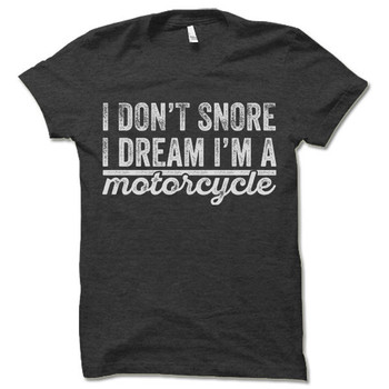 I Don't Snore I Dream I'm A Motorcycle Tee Shirt