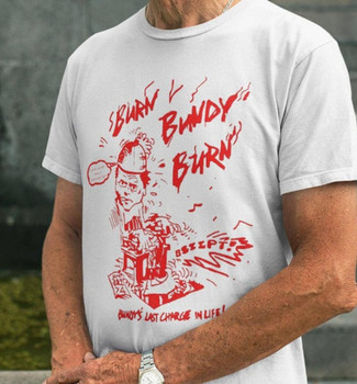 Burn Bundy Burn T Shirt Ted Bundy Execution Day Shirt Ted Bundy Shirt