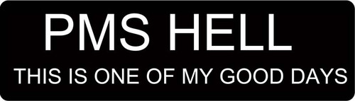 PMS HELL THIS IS ONE OF MY GOOD DAYS Motorcycle Helmet Sticker