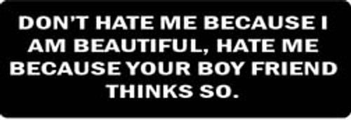 DON'T HATE ME BECAUSE I AM BEAUTIFUL, HATE ME BECAUSE YOUR BOYFRIEND THINKS SO Motorcycle Helmet Sticker