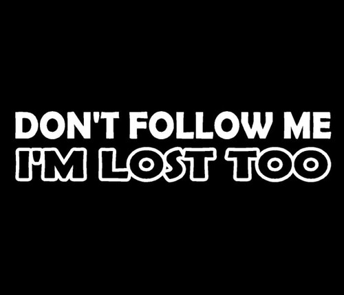 Don't Follow Me. I'm Lost Too T-Shirt