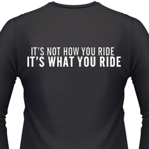 It's Not How You Ride It's What You Ride Biker T-Shirt