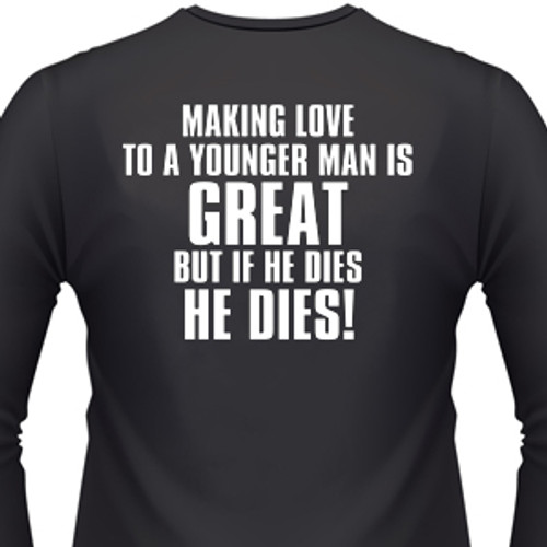 Making Love To A Younger Man Is Great. But If He Dies, He Dies! Biker T-Shirt