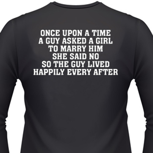 Once Upon A Time A Guy Asked A Girl To Marry Him She Said No, So The Guy Lived Happily Ever After Biker T-Shirt