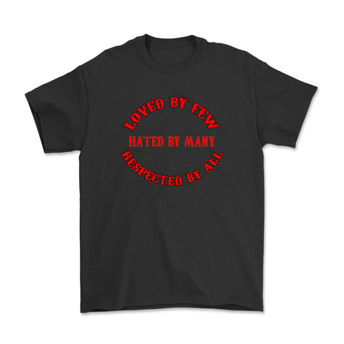 Loved By Few Hated By Many Respected By All T-Shirt
