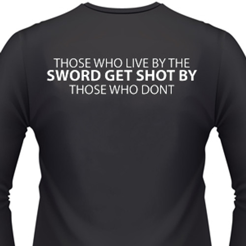 Those Who Live By The Sword Get Shot By Those Who Don't Biker T-Shirt