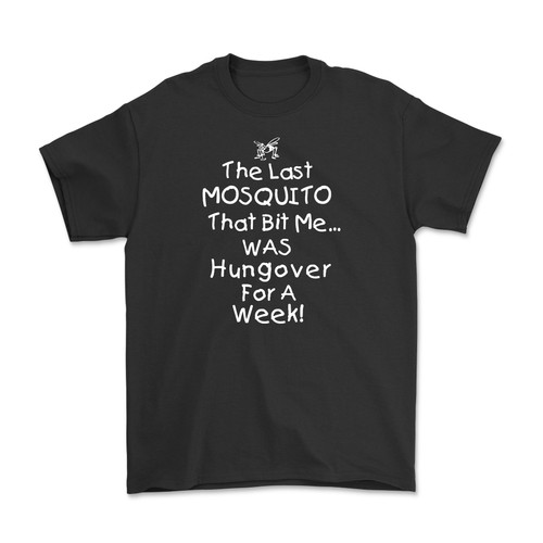 The Last Mosquito That Bit Me Was Hungover For A Week T-Shirt