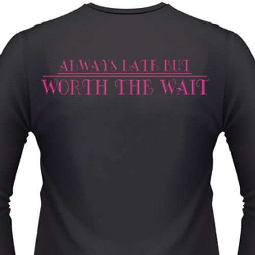 Always late but worth the wait shirt
