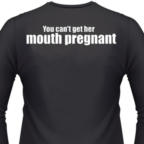 You can't get her mouth pregnant shirt