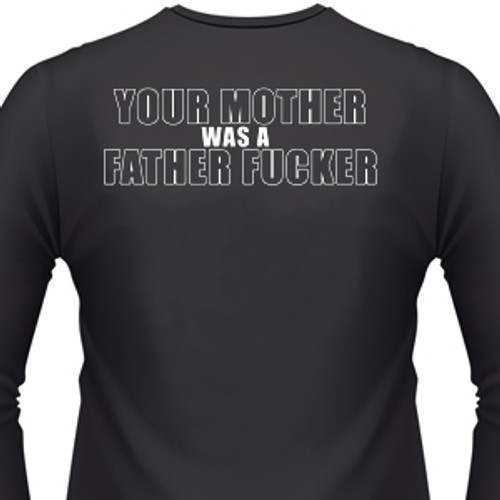 Your Mother Was A Father Fucker T-Shirt
