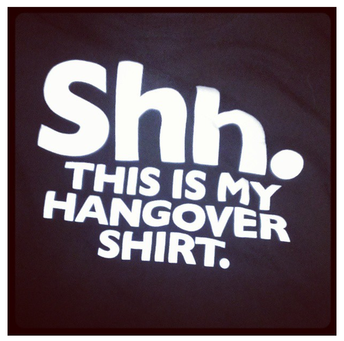 Shh. This is my Hangover Shirt