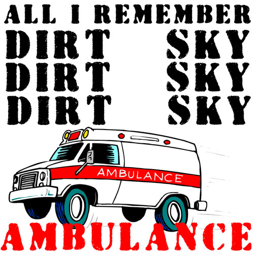 All I remember is Dirt Sky Ambulace shirt