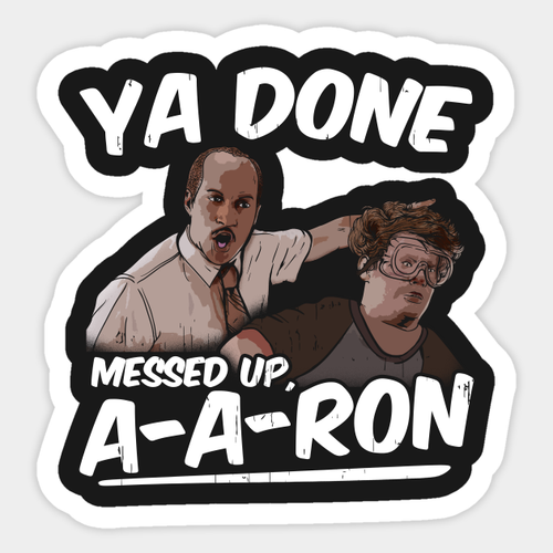 Ya Done Messed Up A-A-Ron Sticker