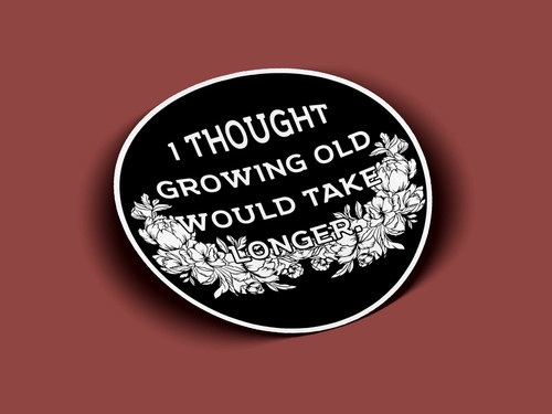 I Thought Growing Old Would Take Longer Stickers