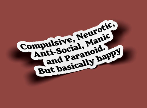 Compulsive Neurotic Anti-Social, Manic and Paranoid. But basically happy Stickers