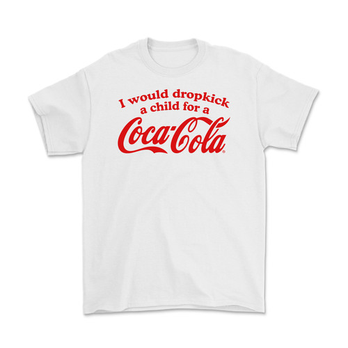 I Would Dropkick a Child for a Coca Cola T-Shirt