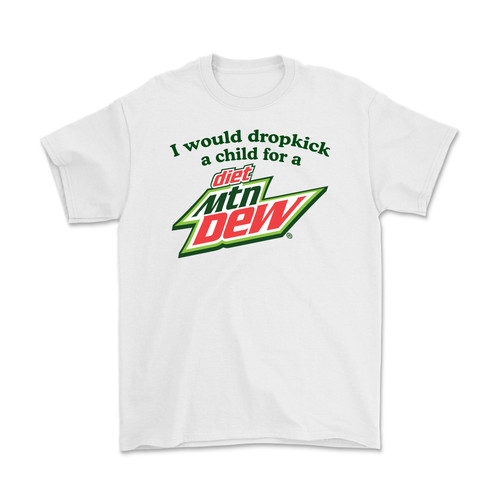 I Would Dropkick a Child for a Mountain Dew T-Shirt