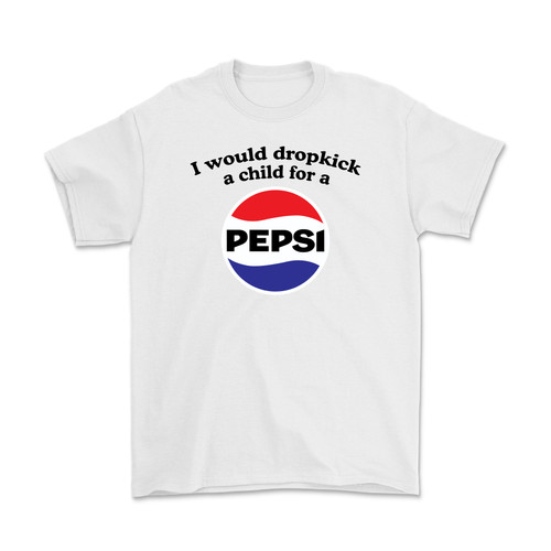 I Would Dropkick a Child for a Pepsi T-Shirt