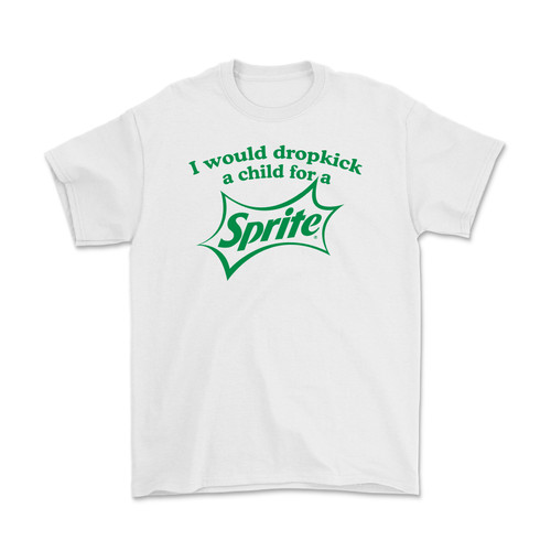 I Would Dropkick a Child for a Sprite T-Shirt